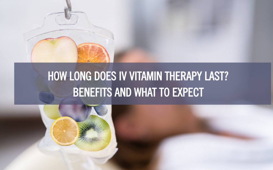 How Long Does IV Vitamin Therapy Last? Benefits and What to Expect